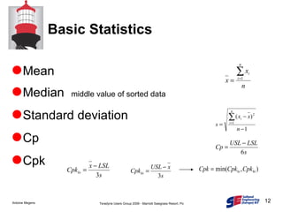 Basic Statistics Mean Median  middle value of sorted data Standard deviation Cp Cpk 