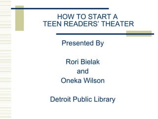 HOW TO START A  TEEN READERS’ THEATER ,[object Object],[object Object],[object Object],[object Object],[object Object]