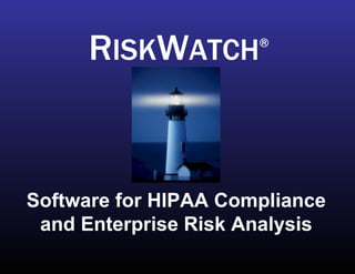 Software for HIPAA Compliance and Enterprise Risk Analysis R ISK W ATCH ® 