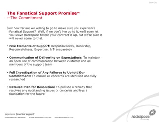The Fanatical Support Promise ™ —The Commitment <ul><li>Just how far are we willing to go to make sure you experience Fana...