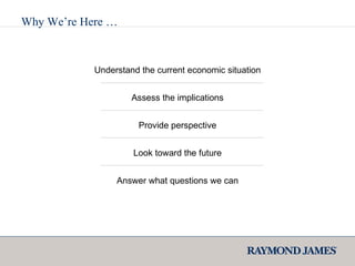 Why We’re Here … Understand the current economic situation Assess the implications Provide perspective Look toward the future Answer what questions we can 