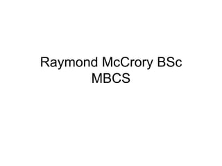 Raymond McCrory BSc MBCS 