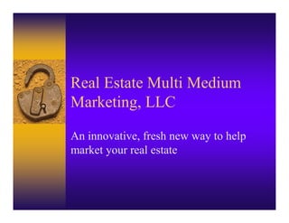 Real Estate Multi Medium
Marketing, LLC

An innovative, fresh new way to help
market your real estate
 