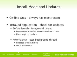 Install Mode and Updates On-line Only – always has most recent Installed application – check for updates Before launch – foreground thread  Deployment manifest downloaded each time Users kept up to date After launch – uses background thread Updates are not timely Once per session Intro  Init Deployment  Updating   Managing Files  Wrapping Up 