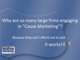 Why are so many large firms engaging in “Cause Marketing”? Because they can’t afford not to and… It works!!! 