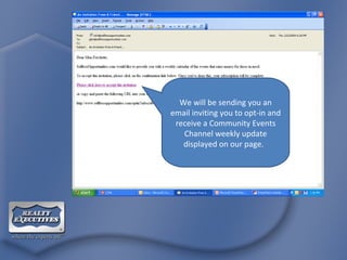 We will be sending you an email inviting you to opt-in and receive a Community Events Channel weekly update displayed on our page.  