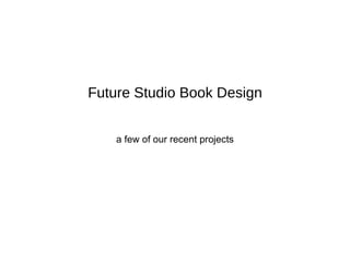 Future Studio Book Design a few of our recent projects 
