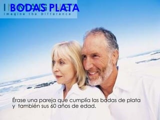 Érase una pareja que cumplía las bodas de plata  y  también sus 60 años de edad. BODAS PLATA   