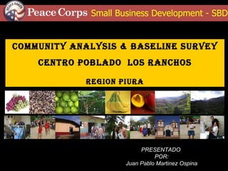 Community Analysis & Baseline Survey CENTRO POBLADO  LOS RANCHOS REGION PIURA PRESENTADO  POR: Juan Pablo Martinez Ospina 
