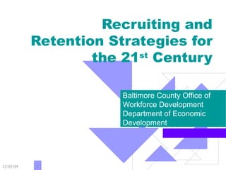 Recruiting and Retention Strategies for the 21 st  Century Baltimore County Office of Workforce Development Department of Economic Development 