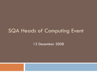 SQA Heads of Computing Event 12 December 2008 