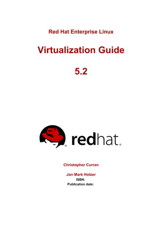 Red Hat Enterprise Linux


Virtualization Guide

             5.2




       Christopher Curran

        Jan Mark Holzer
              ISBN:
         Publication date:
 