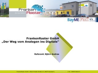 FrankenRaster GmbH „ Der Weg vom Analogen ins Digitale“ Referent: Björn Andres 