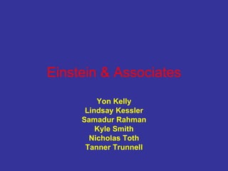 Einstein & Associates Yon Kelly Lindsay Kessler Samadur Rahman Kyle Smith Nicholas Toth Tanner Trunnell 