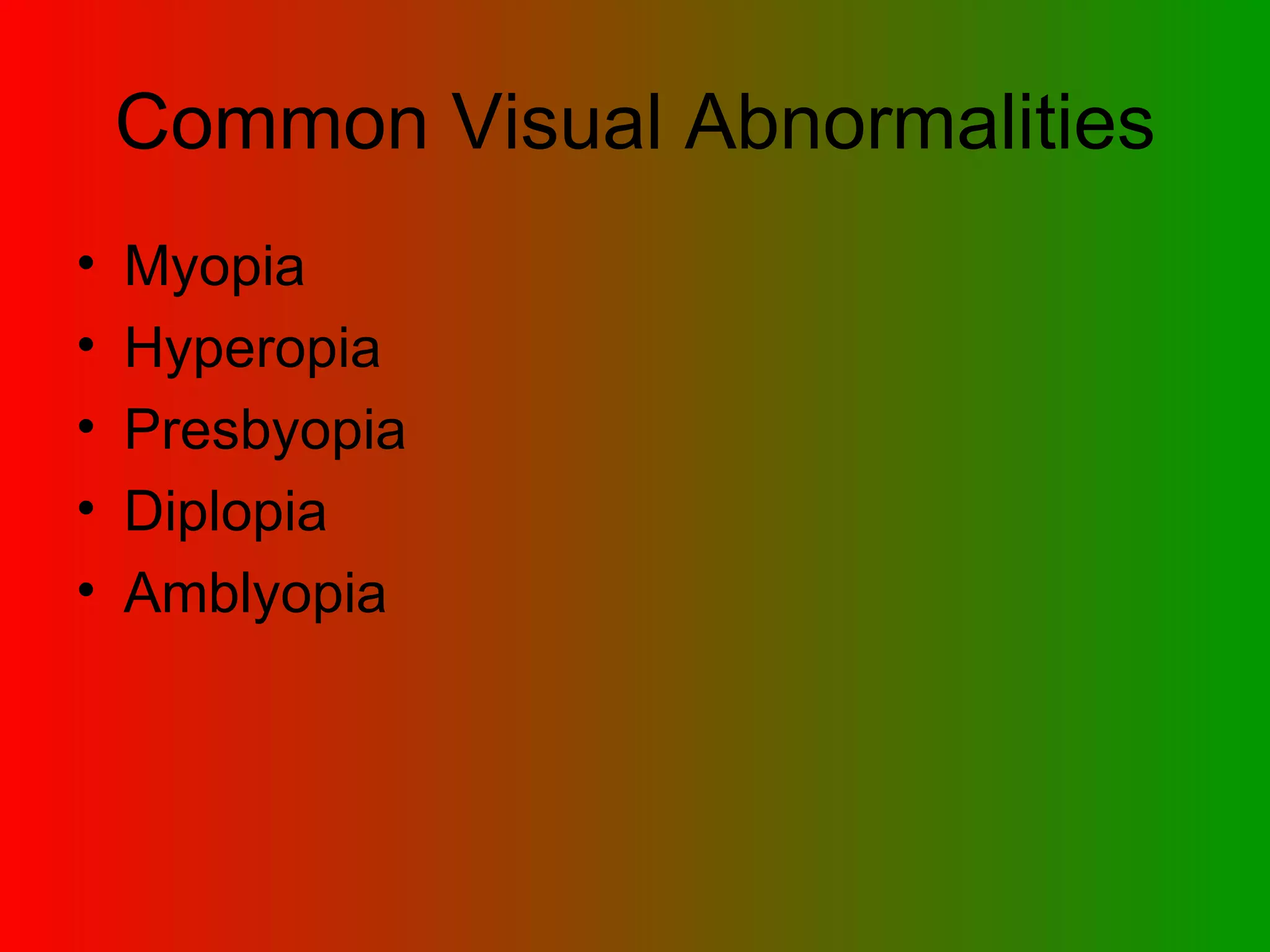 Common Visual Abnormalities Myopia Hyperopia Presbyopia Diplopia Amblyopia 