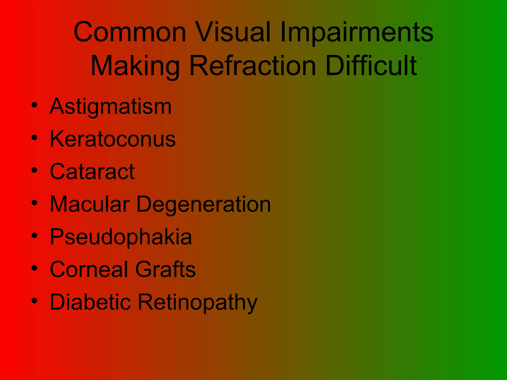 Common Visual Impairments Making Refraction Difficult Astigmatism Keratoconus Cataract Macular Degeneration Pseudophakia Corneal Grafts Diabetic Retinopathy   
