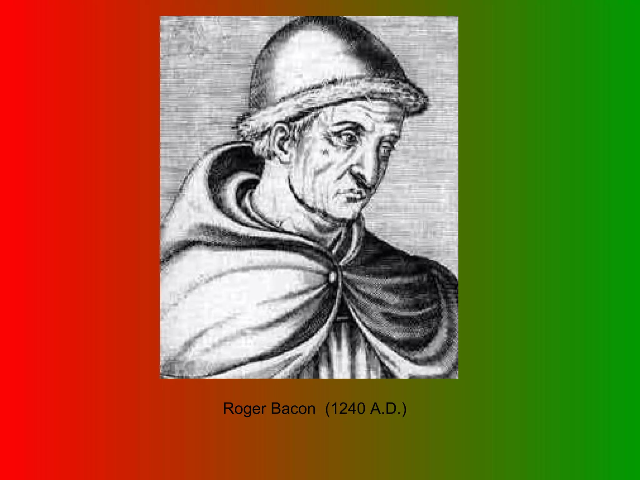 Roger Bacon  (1240 A.D.) 