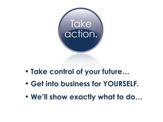 Take control of your future… Get into business for YOURSELF. We’ll show exactly what to do… 