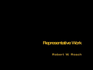 Representative Work R o b e r t  W.  R o a c h 