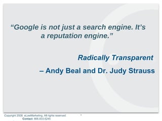 Radically Transparent  –  Andy Beal and Dr. Judy Strauss “ Google is not just a search engine. It’s a reputation engine.” 