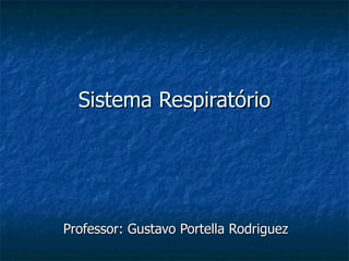 Sistema Respiratório Professor: Gustavo Portella Rodriguez 