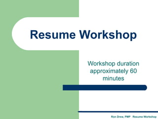Resume Workshop Workshop duration approximately 60 minutes 