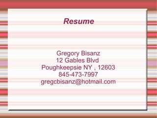 Resume Gregory Bisanz 12 Gables Blvd Poughkeepsie NY , 12603 845-473-7997 [email_address] 