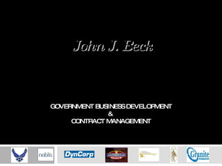 GOVERNMENT BUSINESS DEVELOPMENT &  CONTRACT MANAGEMENT John J. Beck 