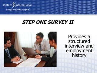 Provides a structured interview and employment history STEP ONE SURVEY II 