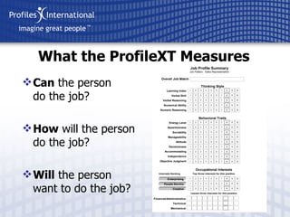 Can  the person do the job? How  will the person do the job? Will  the person want to do the job? What the ProfileXT Measures 