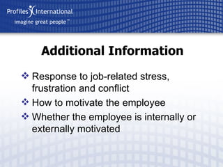 Response to job-related stress, frustration and conflict How to motivate the employee Whether the employee is internally or externally motivated Additional Information 