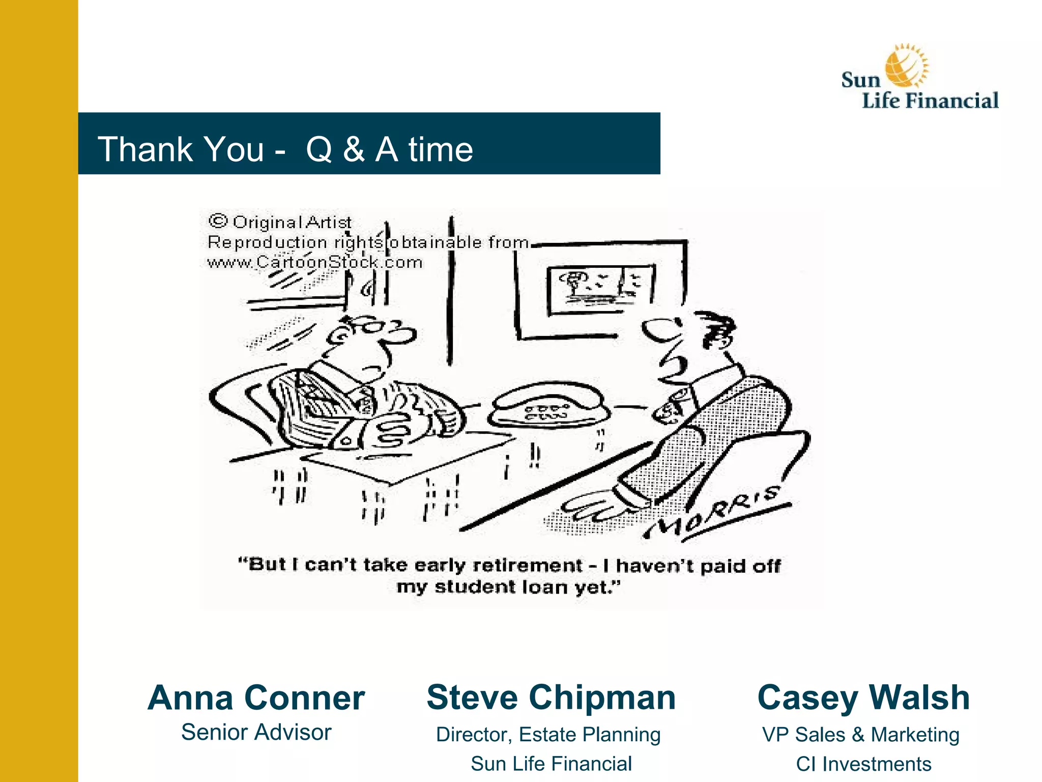 Thank You -  Q & A time Anna Conner Senior Advisor Casey Walsh VP Sales & Marketing  CI Investments Steve Chipman Director, Estate Planning  Sun Life Financial 
