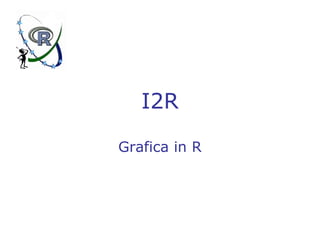 I2R Grafica in R 