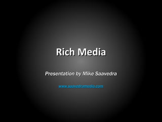 Rich Media Presentation by Mike Saavedra www.saavedramedia.com 