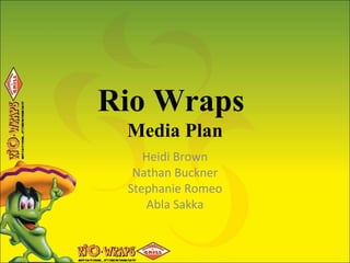 Rio Wraps  Media Plan Heidi Brown Nathan Buckner Stephanie Romeo Abla Sakka 