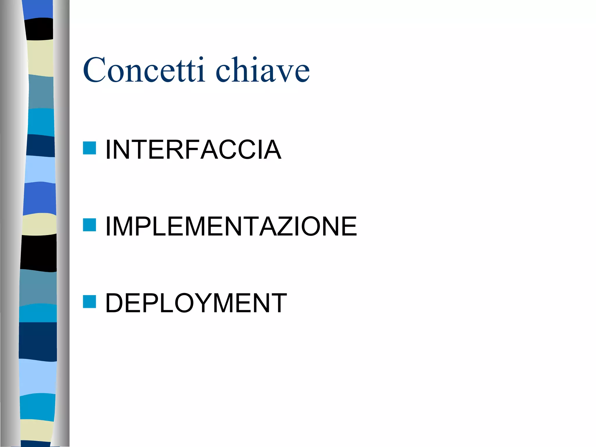 Concetti chiave INTERFACCIA IMPLEMENTAZIONE DEPLOYMENT 