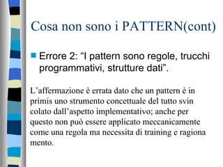 Cosa non sono i PATTERN(cont) <ul><li>Errore 2: “I pattern sono regole, trucchi programmativi, strutture dati”. </li></ul>...