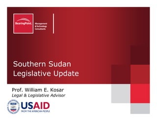 Southern Sudan
Legislative Update

Prof. William E. Kosar
Legal & Legislative Advisor
 