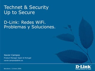 Technet & Security  Up to Secure D-Link: Redes WiFi. Problemas y Soluciones. Xavier Campos Product Manager Spain & Portugal [email_address] Barcelona. 13 Enero 2009. 