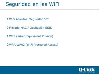 WiFi Abiertas. Seguridad “0”. Filtrado MAC / Ocultación SSID WEP (Wired Equivalent Privacy) WPA/WPA2 (WiFi Protected Access) Seguridad en las WiFi 