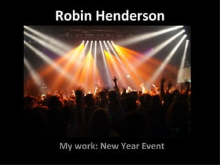 Robin Henderson My work: New Year Event 