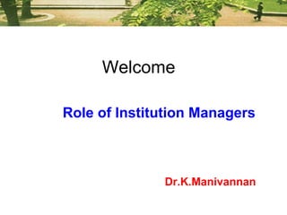 Welcome Role of Institution Managers   Dr.K.Manivannan 
