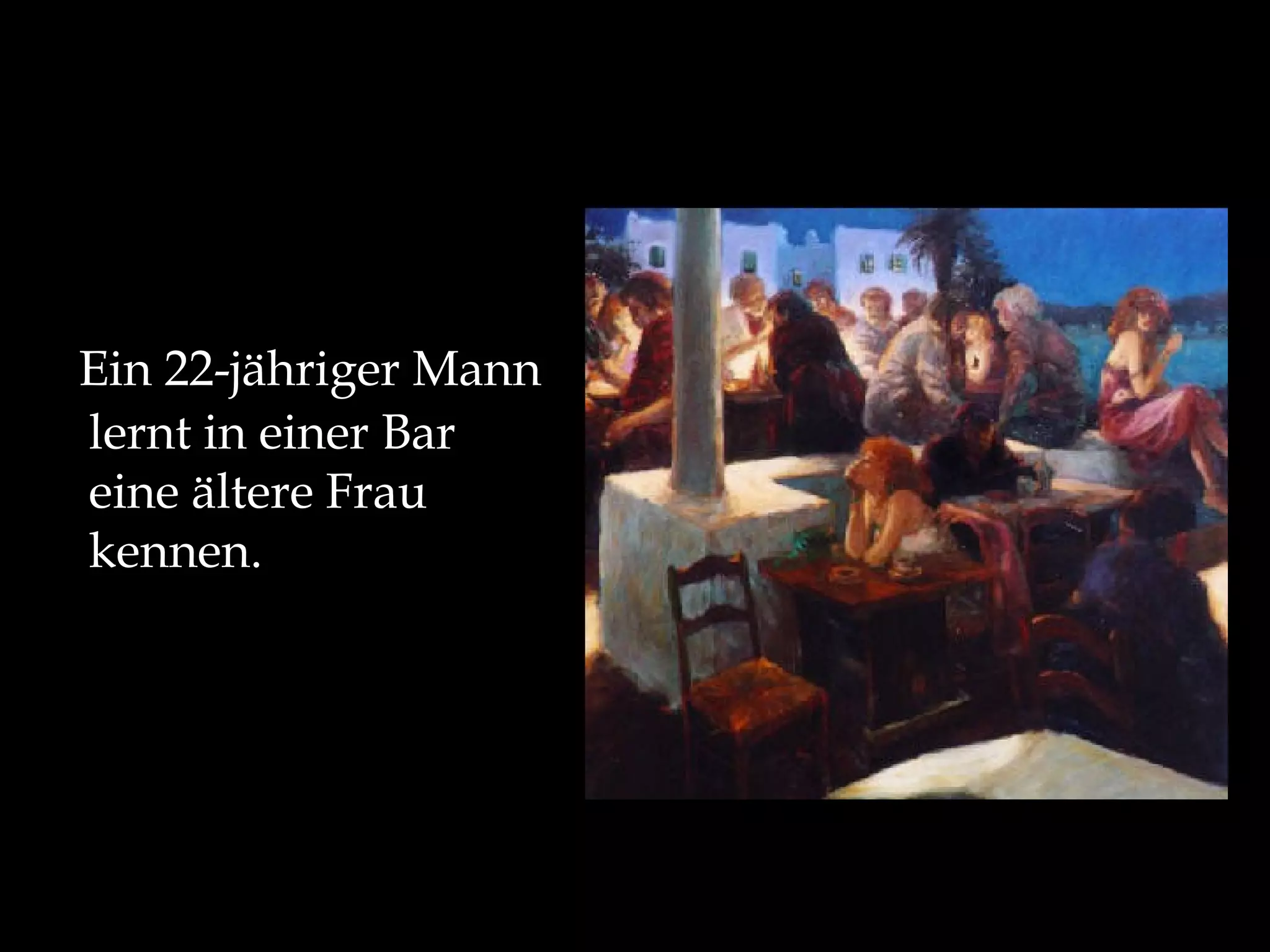 Ein 22-jähriger Mann lernt in einer Bar eine ältere Frau kennen.