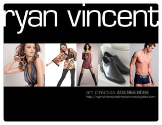 ryan vincent
      art direction 404.964.9594
      http://ryanvincentartdirection.mosaicglobe.com
 