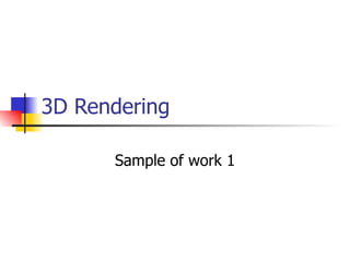 3D Rendering  Sample of work 1 