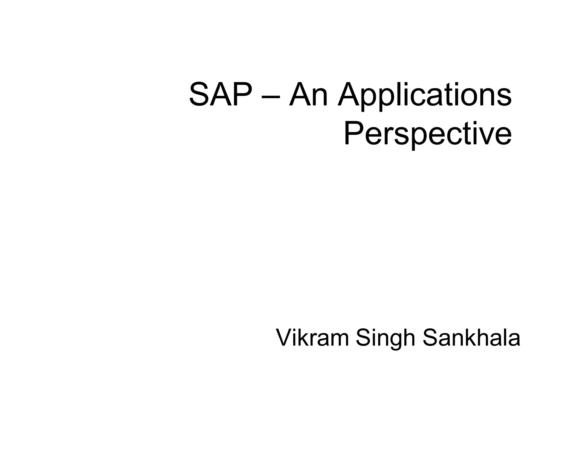 SAP – An Applications
Perspective
Vikram Singh Sankhala
 