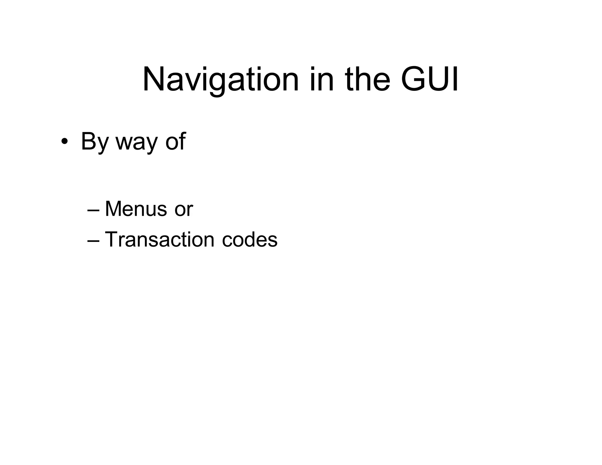 Navigation in the GUI
• By way of
– Menus or
– Transaction codes
 