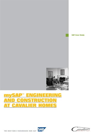 SAP Case Study




mySAP ENGINEERING
     TM




AND CONSTRUCTION
AT CAVALIER HOMES
 