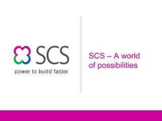 SCS – A world of possibilities  