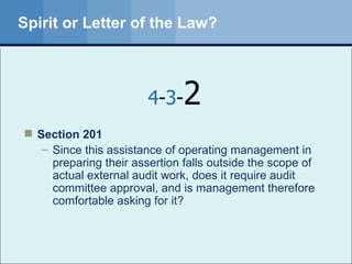 Spirit or Letter of the Law? Section 201 Since this assistance of operating management in preparing their assertion falls outside the scope of actual external audit work, does it require audit committee approval, and is management therefore comfortable asking for it? 4 - 3 - 2 